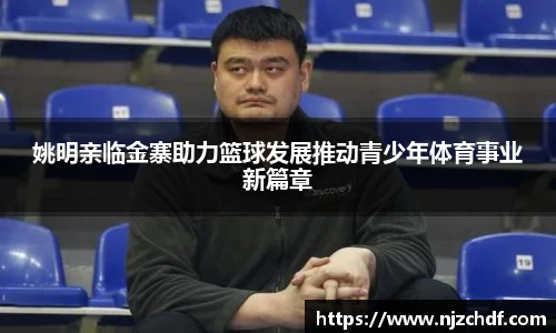 姚明亲临金寨助力篮球发展推动青少年体育事业新篇章