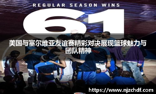 美国与塞尔维亚友谊赛精彩对决展现篮球魅力与团队精神
