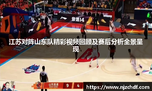 bwin必赢江苏对阵山东队精彩视频回顾及赛后分析全景呈现